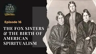 The Dark Ledger: The Fox Sisters & the Birth of American Spiritualism
