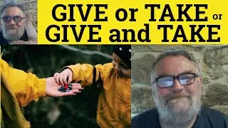 🔵 Give or Take Meaning Give and Take vs Give or Take Examples - Define Give or Take or Give and Take