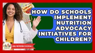 How Do Schools Implement Nutrition Advocacy Initiatives for Children?