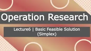 Operation Research | Lecture6 | Basic Feasible Solution (Simplex)