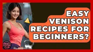 Easy Venison Recipes For Beginners? - Obesity Fighters Club