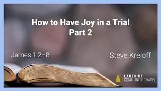 How to Have Joy in a Trial, Part 2 - Steve Kreloff