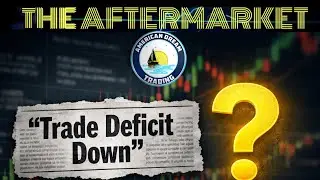 Trade Deficit Down&hellip;Headline Or Reality Aftermarket #579