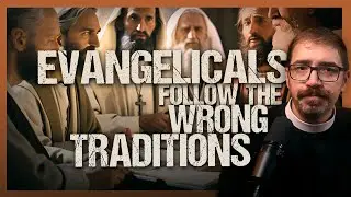 Evangelicals don't follow the apostolic tradition!