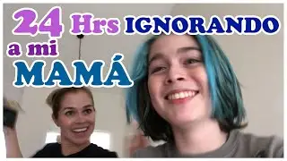 24 HRS IGNORANDO A MI MAM&Aacute;