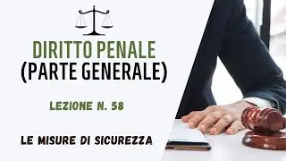 DIRITTO PENALE (PARTE GENERALE) - LEZIONE 58: LE MISURE DI SICUREZZA