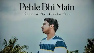 Pehle Bhi Main - Apurba | Vishal Mishra | Animal | Latest Cover Version 2024