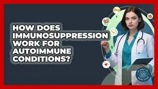 How Does Immunosuppression Work For Autoimmune Conditions? - All About the Immune System
