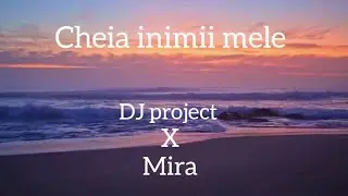 DJ project feat. Mira- Cheia inimii mele | lyrics