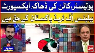 Export of Polyester, Cotton From Pakistan To Dhaka | Balance of trade in favor of Pakistan | BOL