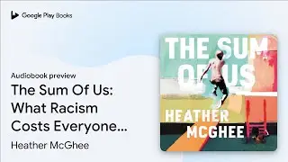 The Sum Of Us: What Racism Costs Everyone and&hellip; by Heather McGhee &middot; Audiobook preview