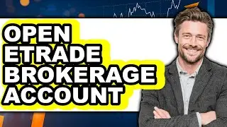 How to Open Etrade Brokerage Account (Full Guide)