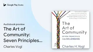 The Art of Community: Seven Principles for&hellip; by Charles Vogl &middot; Audiobook preview