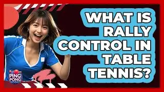 What Is Rally Control In Table Tennis?