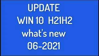 Update WINDOWS 10 21H2 , 06/2021 - What's New