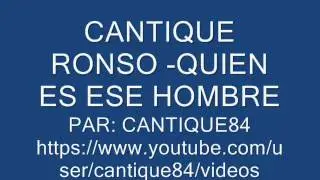 CANTIQUE RONSO - QUIEN ES ESE HOMBRE