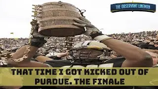 That time I got kicked out of Purdue. The Finale