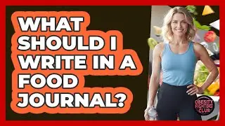 What Should I Write In A Food Journal?