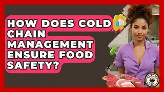 How Does Cold Chain Management Ensure Food Safety? - Food Safety Kitchen