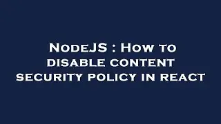 NodeJS : How to disable content security policy in react
