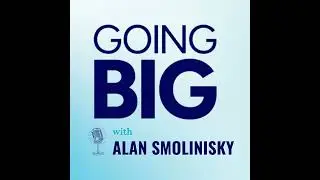 Going Big with Alan Smolinisky: From Immigrant Roots to Dodger Ownership and Beyond