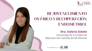 Rejuvenecimiento Ovárico y Recuperación Endometrial. El experto responde con la Dra. Valeria Sotelo