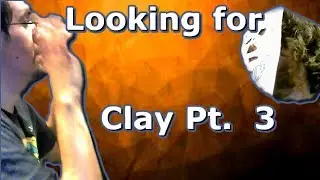 Looking For Clay Part 3 - Getting scared?!