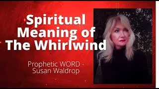 Spiritual Meaning of The Whirlwind - Prophetic WORD-Susan Waldrop