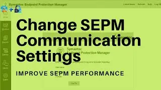 Change Symantec Endpoint Protection Manager (SEPM) Communication Settings to Improve Performance