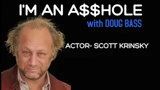 I'm An A$$hole with Doug Bass - LIVE - Actor Scott Krinsky!