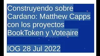 Construyendo sobre Cardano: Matthew Capps con los proyectos BookToken y Voteaire | IOG 28 Jul 2022