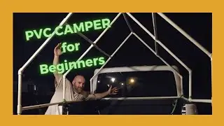 DIY PVC: Building a Beginners-Friendly PVC Camper for Under $150.00