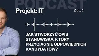 Jak stworzyć opis stanowiska, kt&oacute;ry przyciągnie odpowiednich kandydat&oacute;w? (PROJEKT IT)