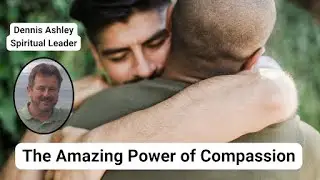 The Amazing Power of Compassion with Our Spiritual Leader Dennis Ashley | Unity Spiritual Center