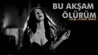 Bu Akşam Ölürüm - Deep House Cover