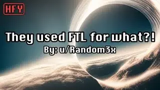 [HFY] They Used FTL For What?! [A Story By: u/Random3x]