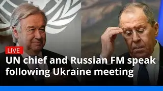 UN chief and Russian FM speak following Ukraine meeting