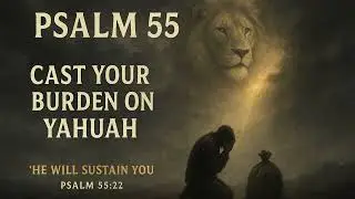 Psalm 55 &ndash; Cast Your Burden on Yahuah