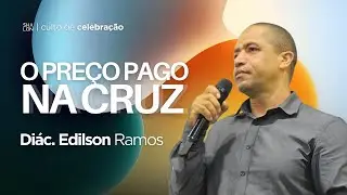 O PRECO PAGO NA CRUZ l Diác. Edilson Ramos
