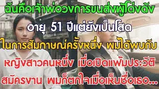 ผมคือเจ้าพ่อขนส่งผู้ทรงอิทธิพล อายุ 51 ปีแต่ยังโสด ในการสัมภาษณ์ครั้งหนึ่ง ผมได้พบกับหญิงสาวคนหนึ่ง