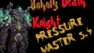 Mists of Pandaria PvP: Unholy Death Knight 5.4 Pressure Master OFFICIAL!