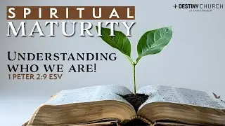 Spiritual Maturity: Understanding who we are!| 1 Peter‬ ‭2‬:‭9‬ ‭ESV