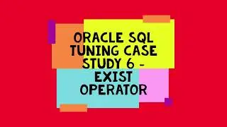 Oracle SQL Tuning Case Study 6   Exist Operator
