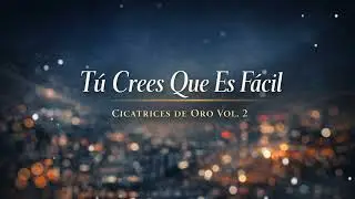 Tú Crees Que Es Fácil – Cicatrices de Oro Vol. 2 | Lyric Video Official 