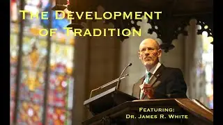 The Development of Tradition| Feat. Dr. James White