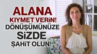 Alana Kıymet Verin! Dönüşümünüze Sizde Şahit Olun! | Nevşah Fidan Karamehmet