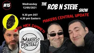 The Rob n Steve show #15 (Makers Central update with Nick Zammeti )