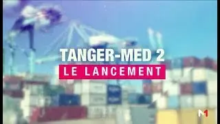 Emission sp&eacute;ciale: lancement des op&eacute;rations portuaires de Tanger Med 2