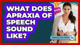What Does Apraxia Of Speech Sound Like?