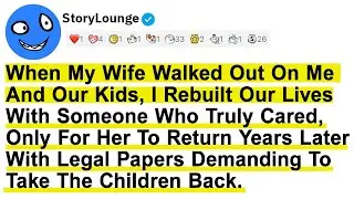 [FULL STORY] My Ex Left Me And Our Kids With A Note Saying She'd Be Back In A Few Years, 6 Years...